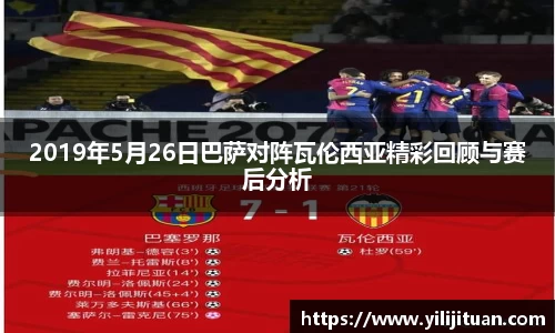 2019年5月26日巴萨对阵瓦伦西亚精彩回顾与赛后分析