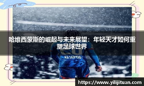 哈维西蒙斯的崛起与未来展望：年轻天才如何重塑足球世界