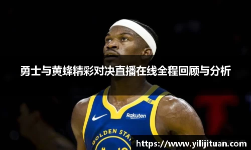 勇士与黄蜂精彩对决直播在线全程回顾与分析