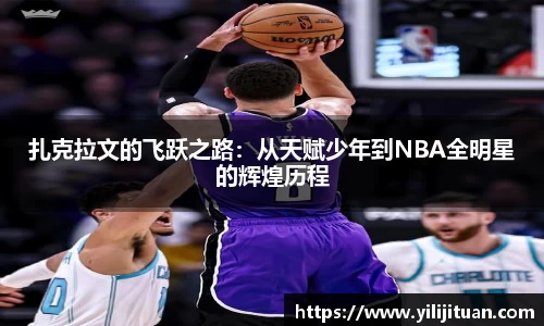 扎克拉文的飞跃之路：从天赋少年到NBA全明星的辉煌历程