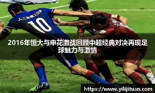 2016年恒大与申花激战回顾中超经典对决再现足球魅力与激情