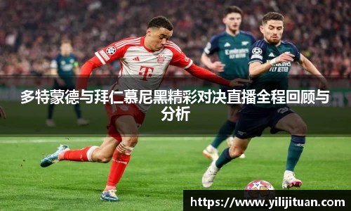 多特蒙德与拜仁慕尼黑精彩对决直播全程回顾与分析