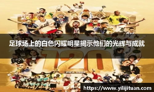 足球场上的白色闪耀明星揭示他们的光辉与成就