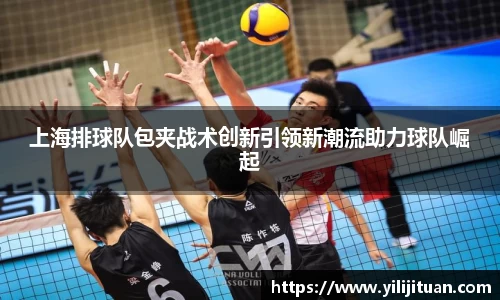上海排球队包夹战术创新引领新潮流助力球队崛起