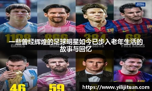 一些曾经辉煌的足球明星如今已步入老年生活的故事与回忆