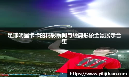 足球明星卡卡的精彩瞬间与经典形象全景展示合集